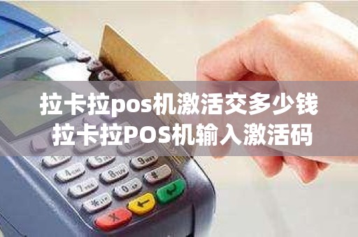 拉卡拉pos机激活交多少钱 拉卡拉POS机输入激活码之后候显示0031该设备以被激活是怎么回事