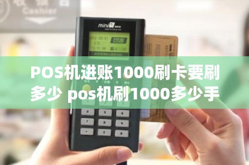POS机进账1000刷卡要刷多少 pos机刷1000多少手续费