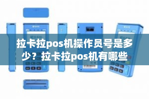 拉卡拉pos机操作员号是多少？拉卡拉pos机有哪些