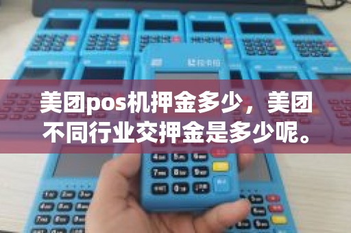 美团pos机押金多少，美团不同行业交押金是多少呢。有朋友知道嘛