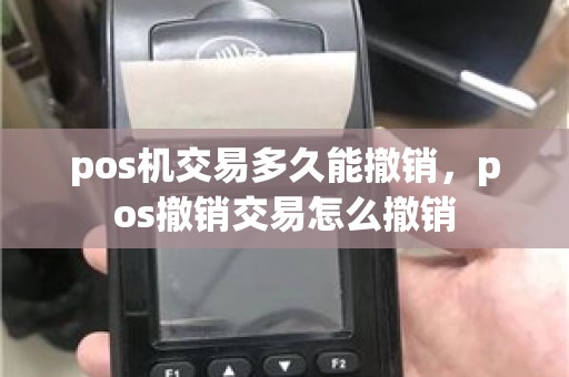 pos机交易多久能撤销，pos撤销交易怎么撤销