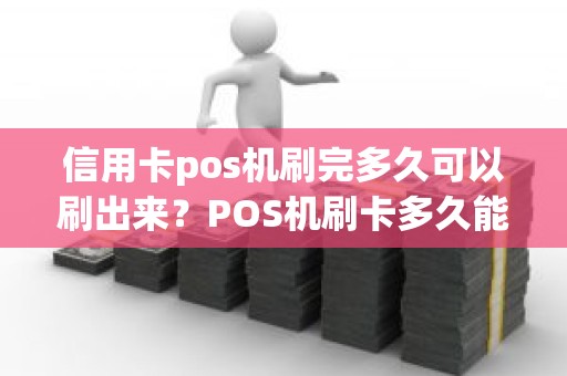 信用卡pos机刷完多久可以刷出来?POS机刷卡多久能到账 信用卡pos机刷完多久可以刷出来?POS机刷卡多久能到账