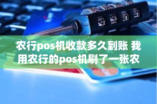 农行pos机收款多久到账 我用农行的pos机刷了一张农行的信用卡什么时候到帐