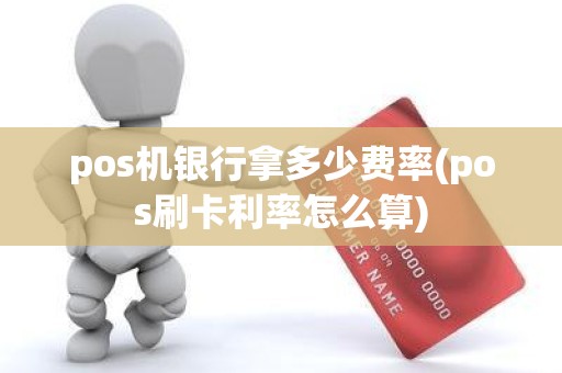pos机银行拿多少费率(pos刷卡利率怎么算)