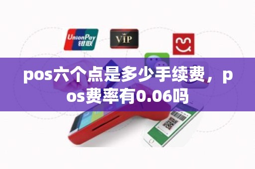 pos六个点是多少手续费，pos费率有0.06吗