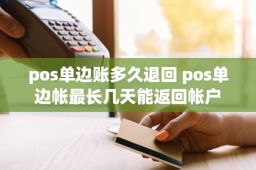 pos单边账多久退回 pos单边帐最长几天能返回帐户
