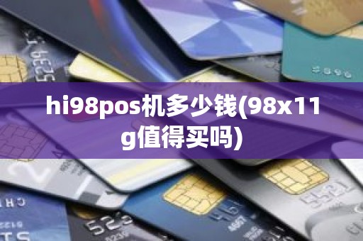 hi98pos机多少钱(98x11g值得买吗)