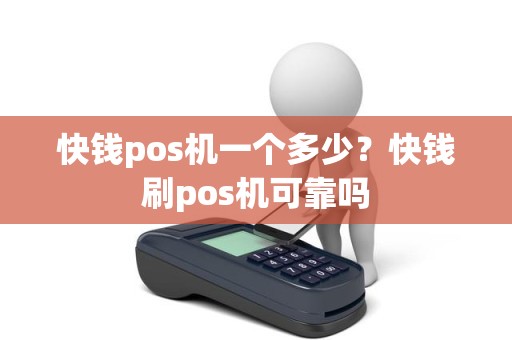 快钱pos机一个多少？快钱刷pos机可靠吗