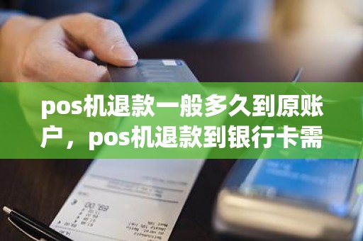 pos机退款一般多久到原账户，pos机退款到银行卡需要多长时间