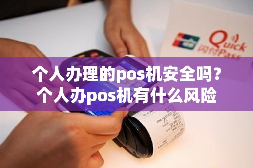 个人办理的pos机安全吗?个人办pos机有什么风险 个人办理的pos机安全吗?个人办pos机有什么风险