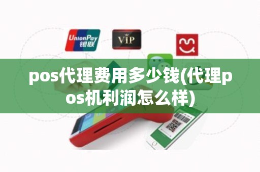 pos代理费用多少钱(代理pos机利润怎么样)