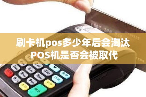 刷卡机pos多少年后会淘汰 POS机是否会被取代