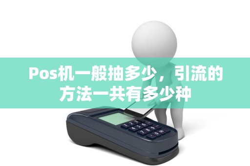 Pos机一般抽多少，引流的方法一共有多少种