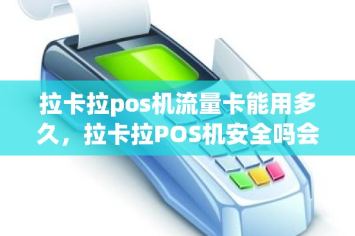 拉卡拉pos机流量卡能用多久，拉卡拉POS机安全吗会不会跳码