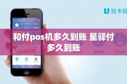 和付pos机多久到账 星驿付多久到账