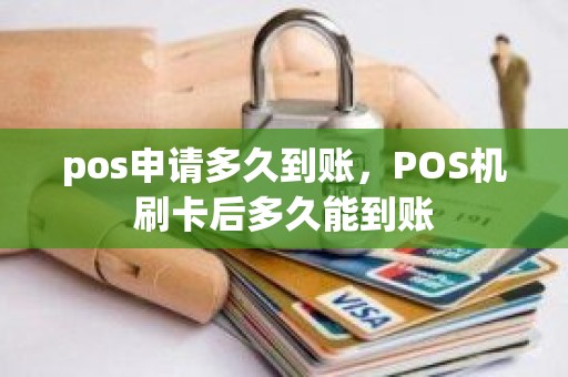 pos申请多久到账，POS机刷卡后多久能到账