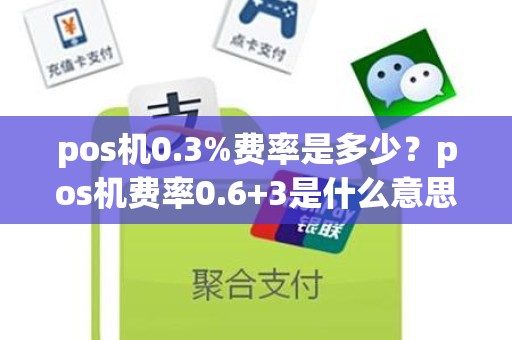 pos机0.3%费率是多少？pos机费率0.6+3是什么意思，刷一万扣好多钱，假如刷100扣好多