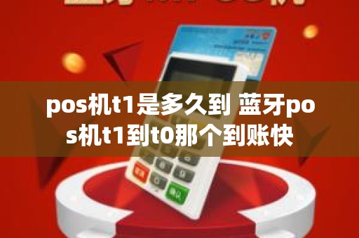 pos机t1是多久到 蓝牙pos机t1到t0那个到账快