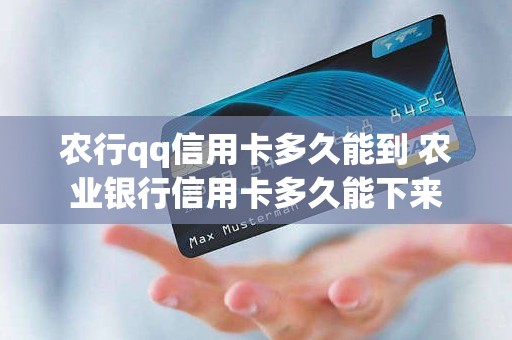 农行qq信用卡多久能到 农业银行信用卡多久能下来