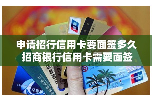 申请招行信用卡要面签多久 招商银行信用卡需要面签吗