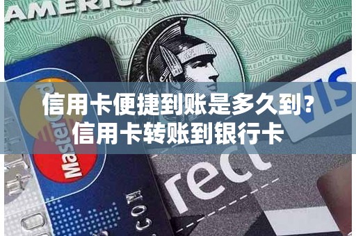 信用卡便捷到账是多久到？信用卡转账到银行卡