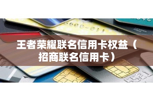 王者荣耀联名信用卡权益（招商联名信用卡）