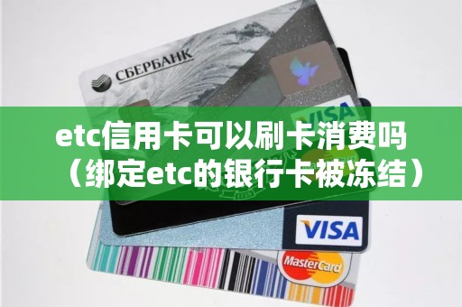 etc信用卡可以刷卡消费吗（绑定etc的银行卡被冻结）