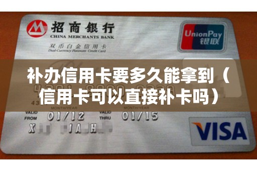 补办信用卡要多久能拿到（信用卡可以直接补卡吗）
