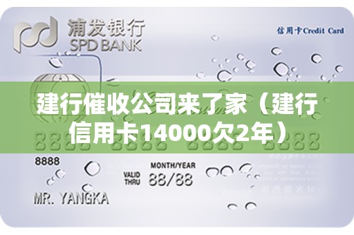 建行催收公司来了家（建行信用卡14000欠2年）