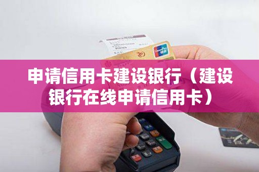 申请信用卡建设银行（建设银行在线申请信用卡）