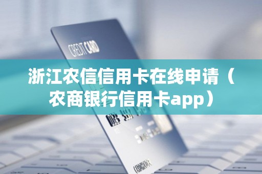 浙江农信信用卡在线申请（农商银行信用卡app）