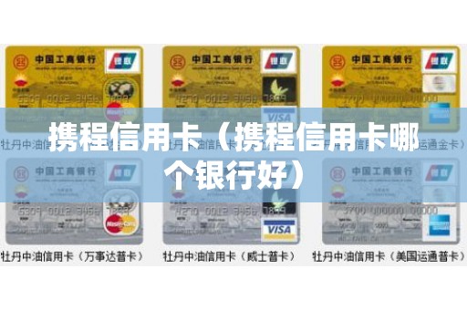 携程信用卡（携程信用卡哪个银行好）