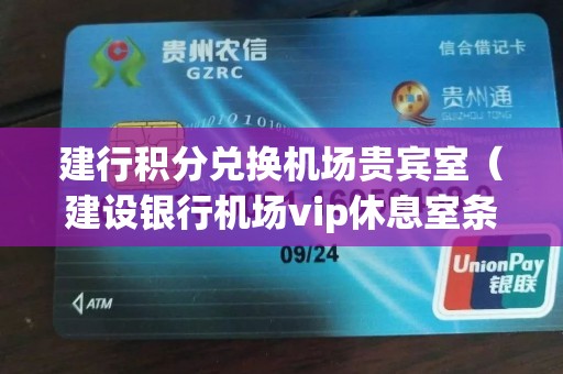 建行积分兑换机场贵宾室（建设银行机场vip休息室条件）