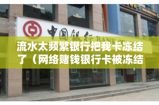 流水太频繁银行把我卡冻结了（网络赌钱银行卡被冻结怎么解决）