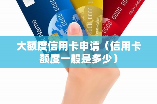 大额度信用卡申请（信用卡额度一般是多少）