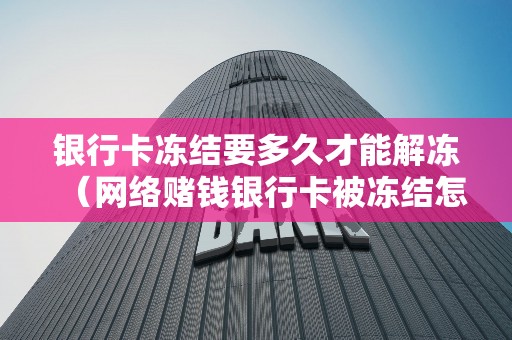 银行卡冻结要多久才能解冻（网络赌钱银行卡被冻结怎么解决）