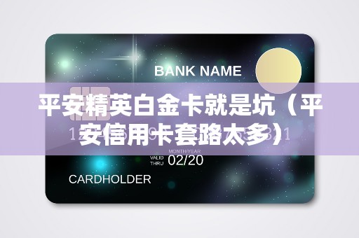 平安精英白金卡就是坑（平安信用卡套路太多）