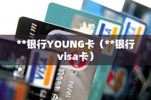 **银行YOUNG卡（**银行visa卡）