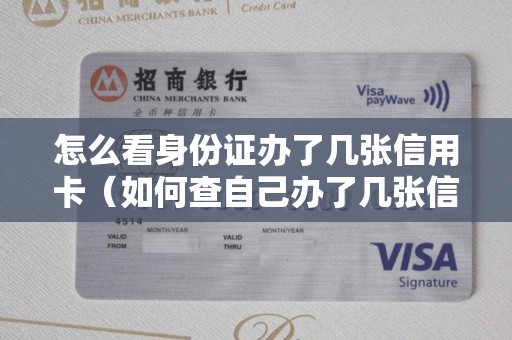 怎么看身份证办了几张信用卡（如何查自己办了几张信用卡）