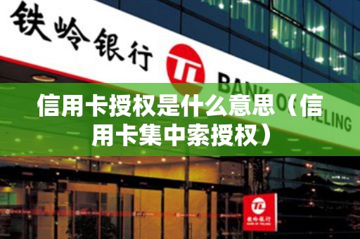 信用卡授权是什么意思（信用卡集中索授权）