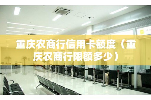 重庆农商行信用卡额度（重庆农商行限额多少）