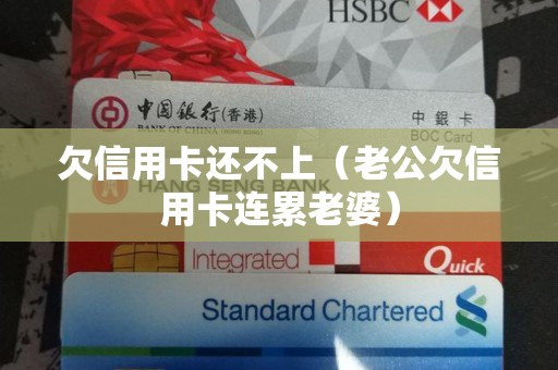 欠信用卡还不上（老公欠信用卡连累老婆）