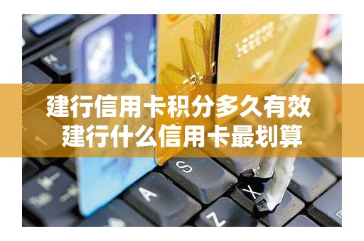 建行信用卡积分多久有效 建行什么信用卡最划算