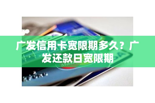 广发信用卡宽限期多久?广发还款日宽限期 广发信用卡宽限期多久?广发还款日宽限期