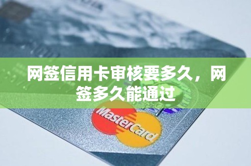 网签信用卡审核要多久，网签多久能通过