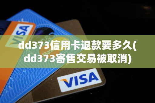 dd373信用卡退款要多久(dd373寄售交易被取消)