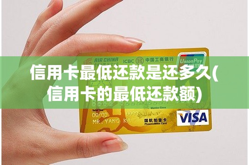 信用卡最低还款是还多久(信用卡的最低还款额)