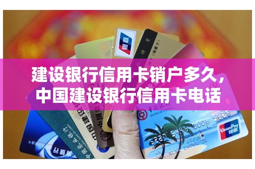 建设银行信用卡销户多久，中国建设银行信用卡电话