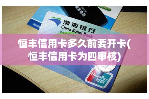 恒丰信用卡多久前要开卡(恒丰信用卡为四审核)