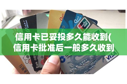 信用卡已妥投多久能收到(信用卡批准后一般多久收到)